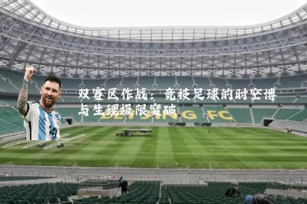 双赛区作战：竞技足球的时空博弈与生理极限突破