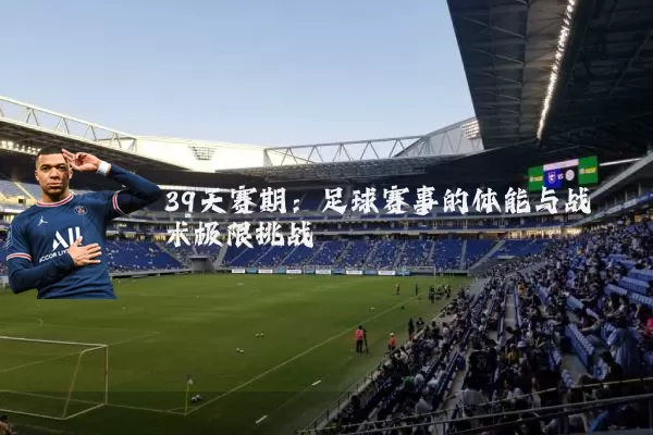 39天赛期：足球赛事的体能与战术极限挑战