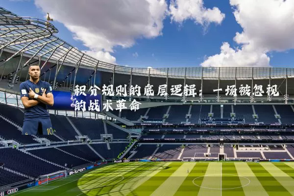积分规则的底层逻辑：一场被忽视的战术革命