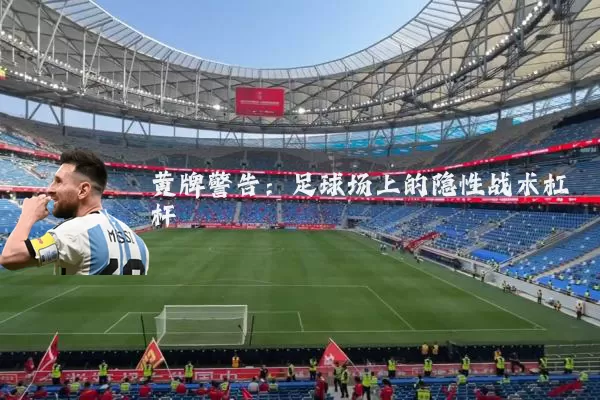 黄牌警告:足球场上的隐性战术杠杆