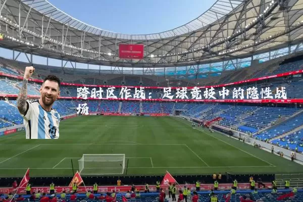 跨时区作战:足球竞技中的隐性战场