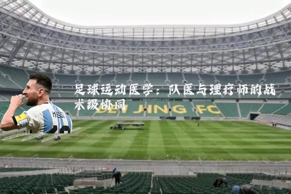 足球运动医学:队医与理疗师的战术级协同
