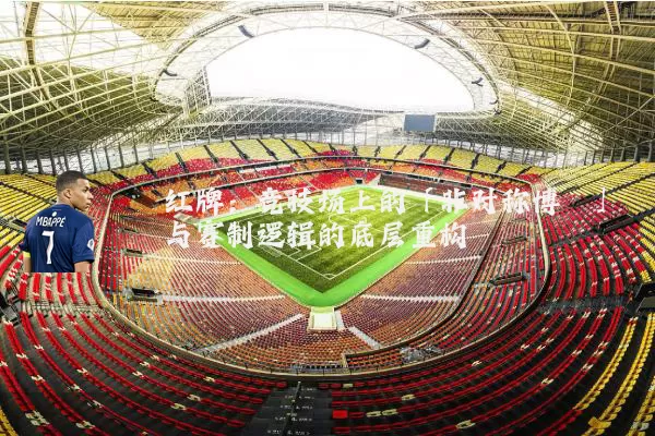 红牌:竞技场上的「非对称博弈」与赛制逻辑的底层重构